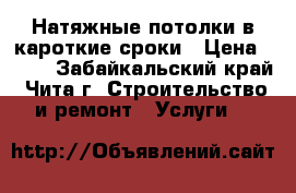 Натяжные потолки в кароткие сроки › Цена ­ 150 - Забайкальский край, Чита г. Строительство и ремонт » Услуги   